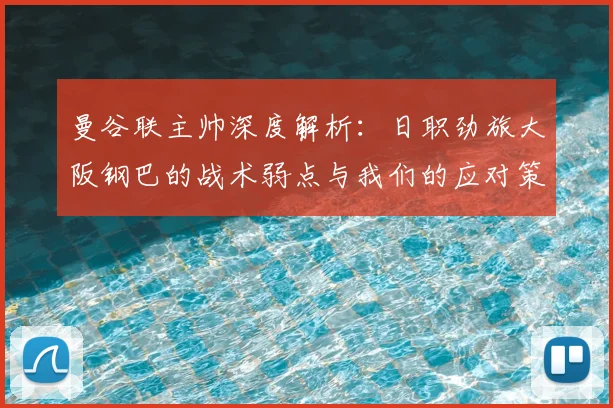 曼谷联主帅深度解析：日职劲旅大阪钢巴的战术弱点与我们的应对策略
